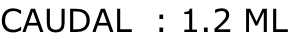 CAUDAL  : 1.2 ML